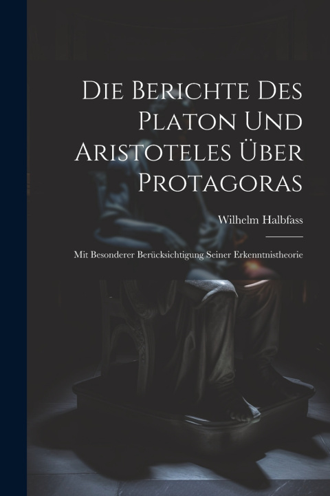 Book Die Berichte Des Platon Und Aristoteles Über Protagoras Wilhelm Halbfass