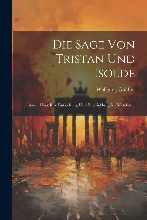 Kniha Die Sage Von Tristan Und Isolde Wolfgang Golther