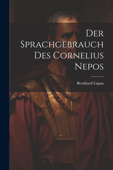 Kniha Der Sprachgebrauch Des Cornelius Nepos Bernhard Lupus