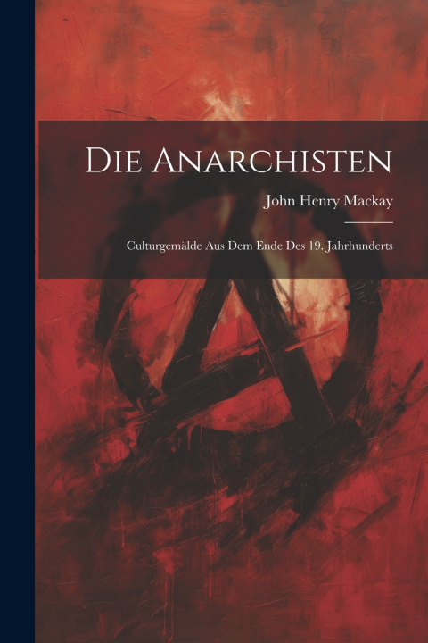 Kniha Die Anarchisten John Henry Mackay