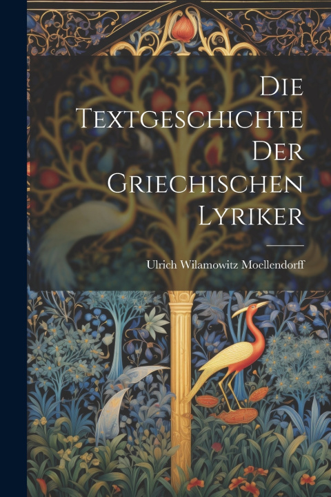 Kniha Die Textgeschichte der Griechischen Lyriker Ulrich Wilamowitz Moellendorff