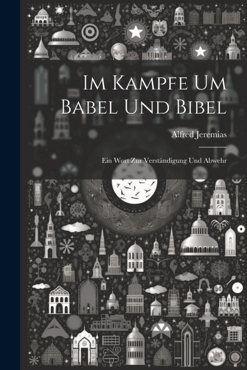 Kniha Im Kampfe um Babel und Bibel Alfred Jeremias