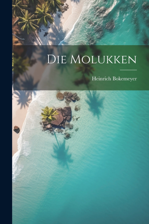 Könyv Die Molukken Heinrich Bokemeyer