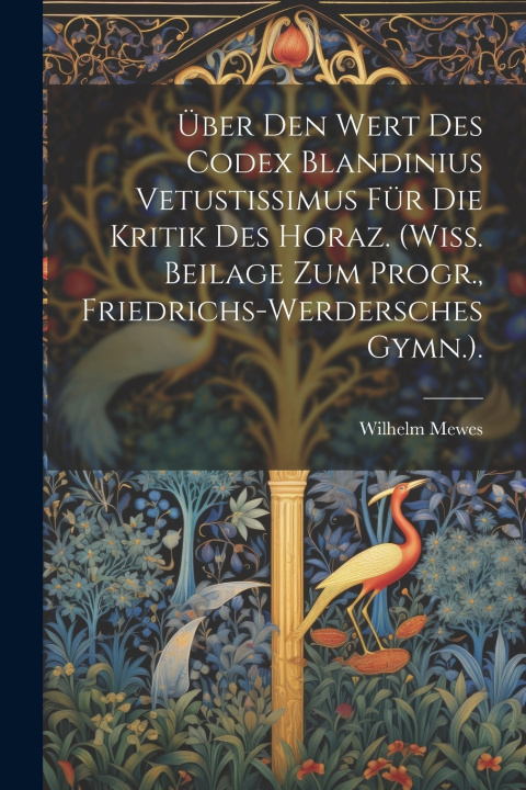 Kniha Über Den Wert Des Codex Blandinius Vetustissimus Für Die Kritik Des Horaz. (Wiss. Beilage Zum Progr., Friedrichs-Werdersches Gymn.). Wilhelm Mewes