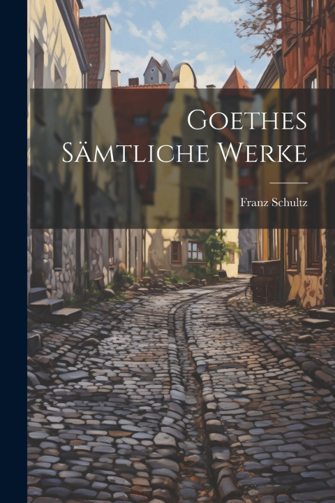 Kniha Goethes sämtliche Werke Franz Schultz