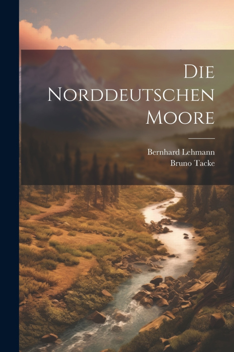 Kniha Die norddeutschen moore Bernhard Lehmann