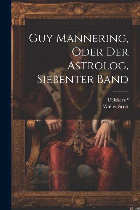 Kniha Guy Mannering, oder der Astrolog, Siebenter Band Delckers.*