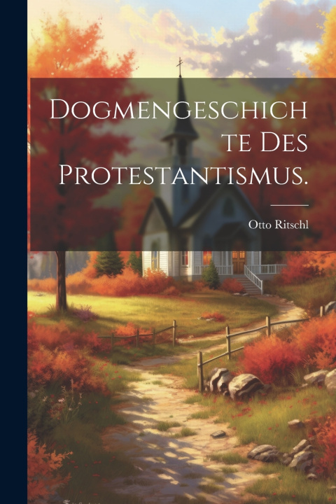 Kniha Dogmengeschichte des Protestantismus. Otto Ritschl