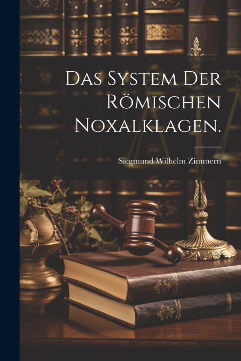 Kniha Das System der Römischen Noxalklagen. Siegmund Wilhelm Zimmern