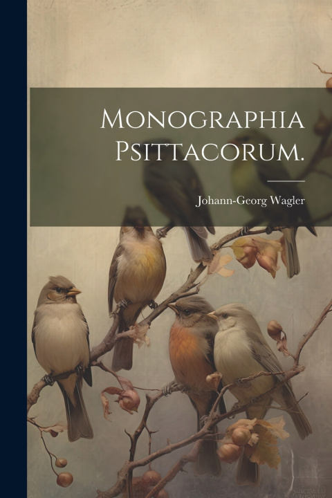 Knjiga Monographia Psittacorum. Wagler Johann-Georg