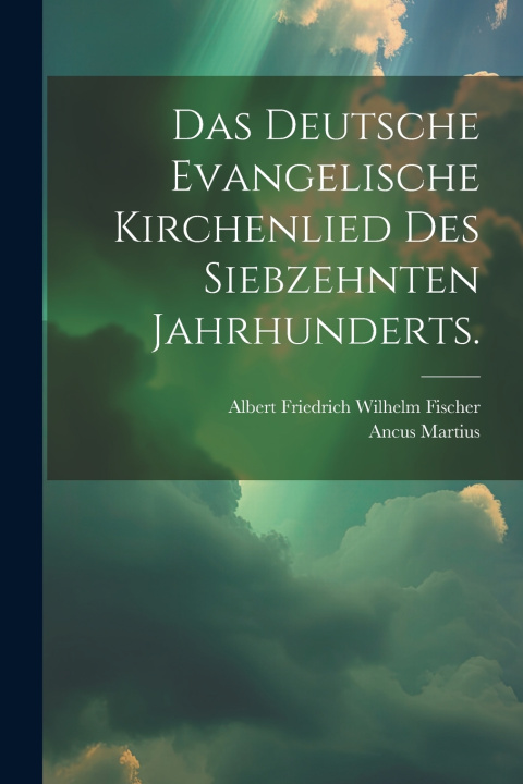 Buch Das deutsche evangelische Kirchenlied des siebzehnten Jahrhunderts. Ancus Martius