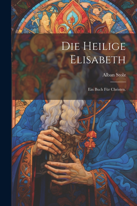 Kniha Die heilige Elisabeth Alban Stolz