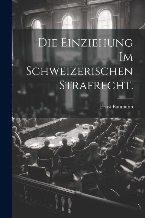 Kniha Die Einziehung im schweizerischen Strafrecht. Ernst Baumann