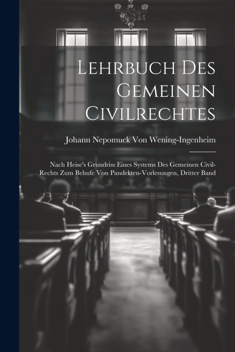 Kniha Lehrbuch Des Gemeinen Civilrechtes Johann Nepomuck Von Wening-Ingenheim