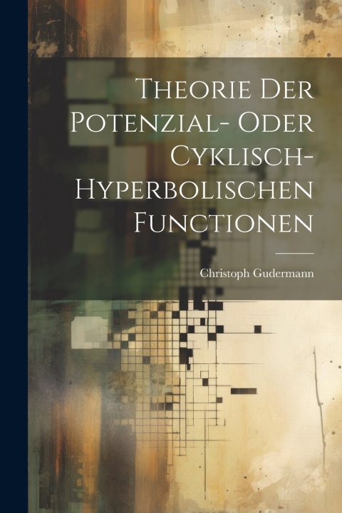 Knjiga Theorie Der Potenzial- Oder Cyklisch-Hyperbolischen Functionen Christoph Gudermann