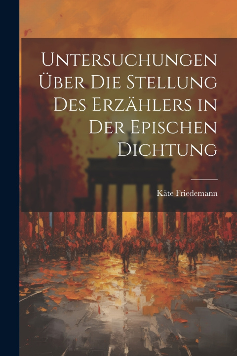 Kniha Untersuchungen Über Die Stellung Des Erzählers in Der Epischen Dichtung Käte Friedemann
