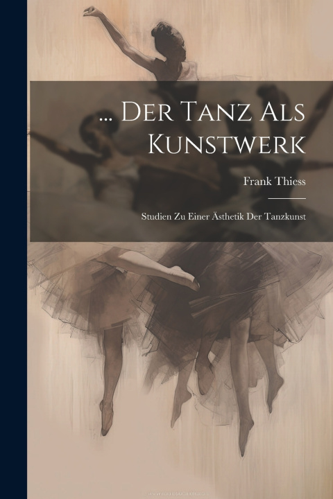 Kniha ... Der Tanz Als Kunstwerk Frank Thiess