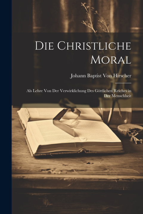 Kniha Die christliche Moral Johann Baptist Von Hirscher