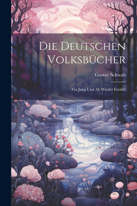 Kniha Die Deutschen Volksbücher Gustav Schwab