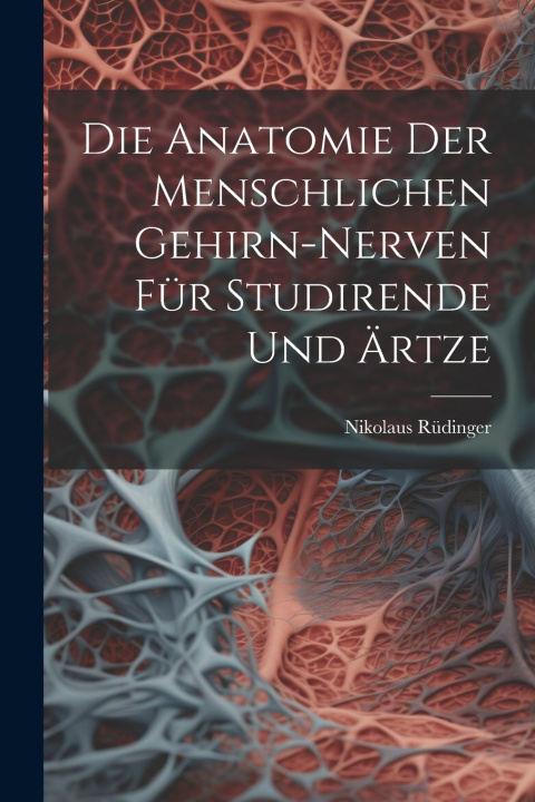 Kniha Die Anatomie der menschlichen Gehirn-Nerven für Studirende und Ärtze Nikolaus Rüdinger