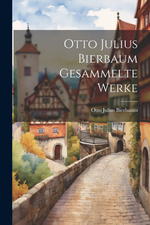 Kniha Otto Julius Bierbaum Gesammelte Werke Otto Julius Bierbaum