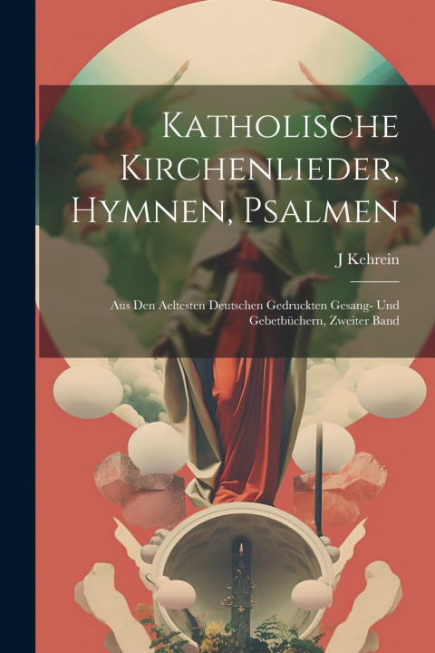 Kniha Katholische Kirchenlieder, Hymnen, Psalmen J Kehrein