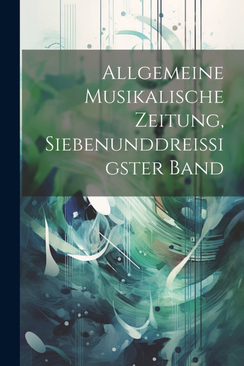 Kniha Allgemeine Musikalische Zeitung, Siebenunddreissigster Band Anonymous