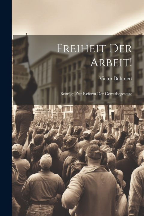 Kniha Freiheit Der Arbeit! Victor Böhmert