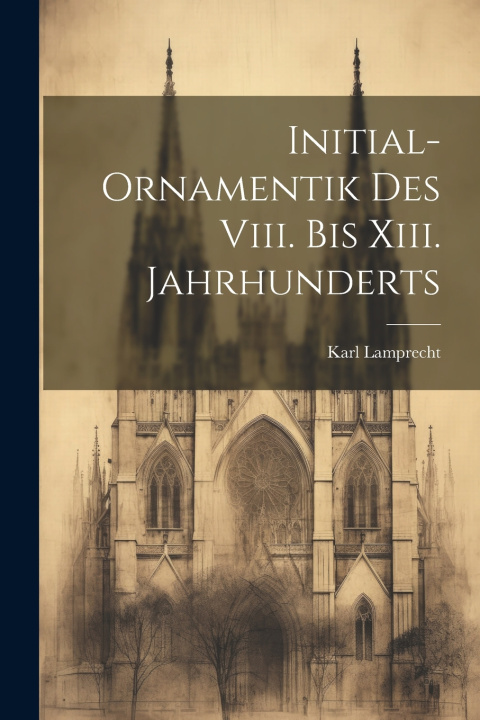 Kniha Initial-Ornamentik Des Viii. Bis Xiii. Jahrhunderts Karl Lamprecht