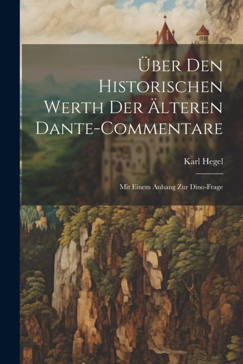 Knjiga Über Den Historischen Werth Der Älteren Dante-Commentare Karl Hegel