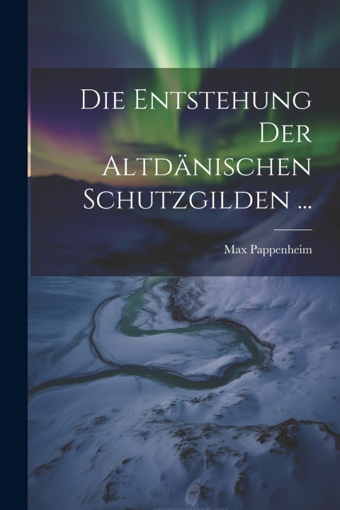 Kniha Die Entstehung Der Altdänischen Schutzgilden ... Max Pappenheim