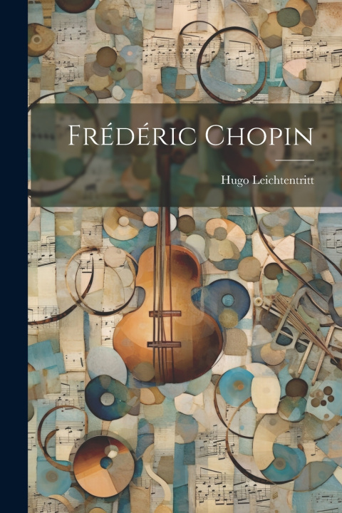 Kniha Frédéric Chopin Hugo Leichtentritt