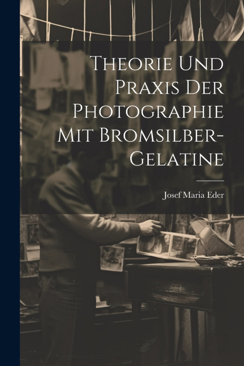 Buch Theorie Und Praxis Der Photographie Mit Bromsilber-Gelatine Josef Maria Eder