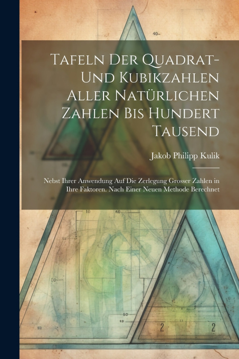 Kniha Tafeln Der Quadrat- Und Kubikzahlen Aller Natürlichen Zahlen Bis Hundert Tausend Jakob Philipp Kulik