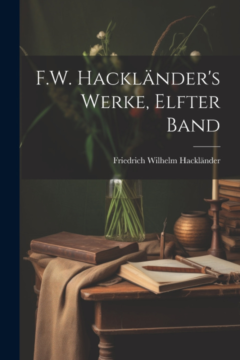 Книга F.W. Hackländer's Werke, Elfter Band Friedrich Wilhelm Hackländer