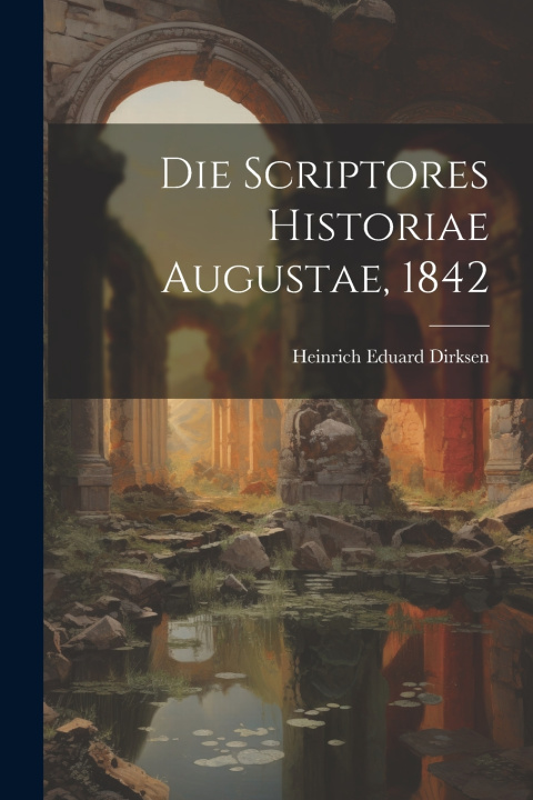 Kniha Die Scriptores Historiae Augustae, 1842 Heinrich Eduard Dirksen