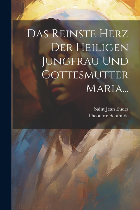 Kniha Das Reinste Herz der Heiligen Jungfrau und Gottesmutter Maria... Théodore Schmude