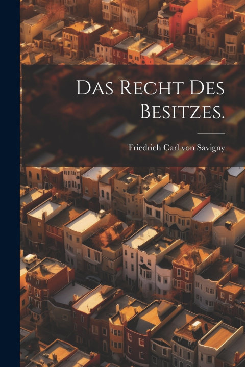 Kniha Das Recht des Besitzes. Friedrich Carl von Savigny