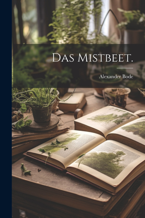 Könyv Das Mistbeet. Alexander Bode