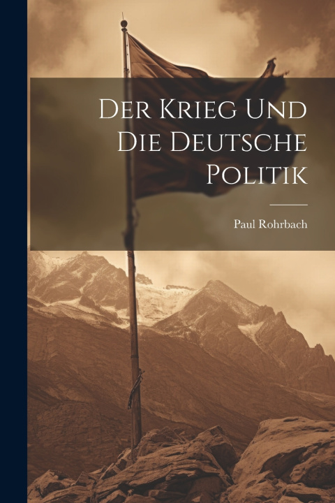Kniha Der krieg und die deutsche politik Paul 1869-1956 Rohrbach
