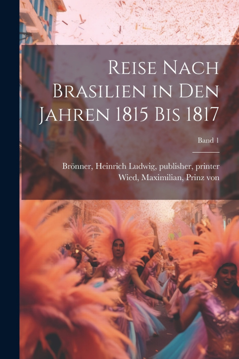 Kniha Reise nach Brasilien in den Jahren 1815 bis 1817; Band 1 Maximilian Prinz von 1782-1867 Wied