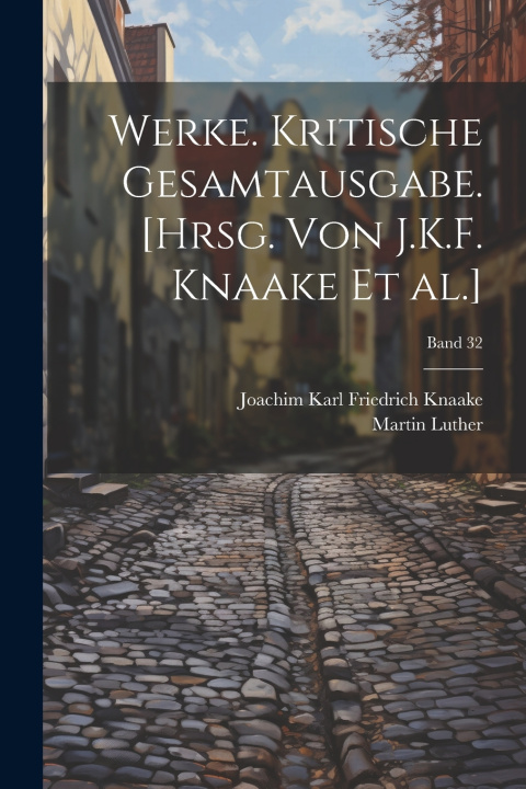 Kniha Werke. Kritische Gesamtausgabe. [Hrsg. von J.K.F. Knaake et al.]; Band 32 Martin 1483-1546 Luther