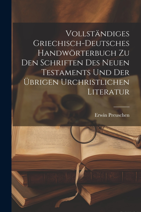 Kniha Vollständiges griechisch-deutsches Handwörterbuch zu den Schriften des Neuen Testaments und der übrigen urchristlichen Literatur Erwin 1867-1920 Preuschen