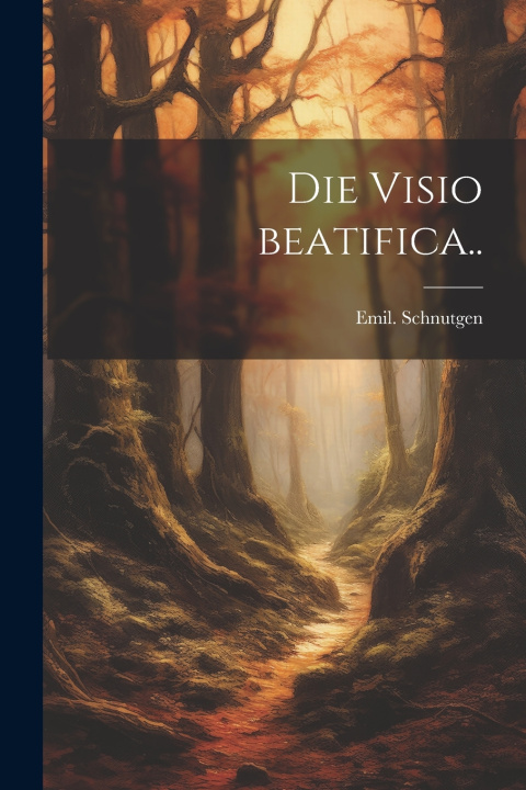 Kniha Die visio beatifica.. Emil. Schnutgen