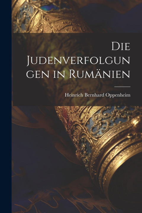 Kniha Die Judenverfolgungen in Rumänien Heinrich Bernhard Oppenheim