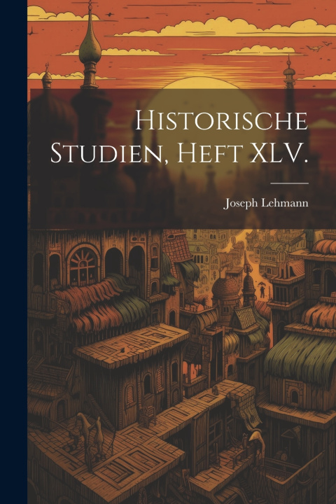 Könyv Historische Studien, Heft XLV. Joseph Lehmann