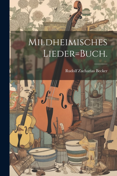 Knjiga Mildheimisches Lieder=Buch. Rudolf Zacharias Becker