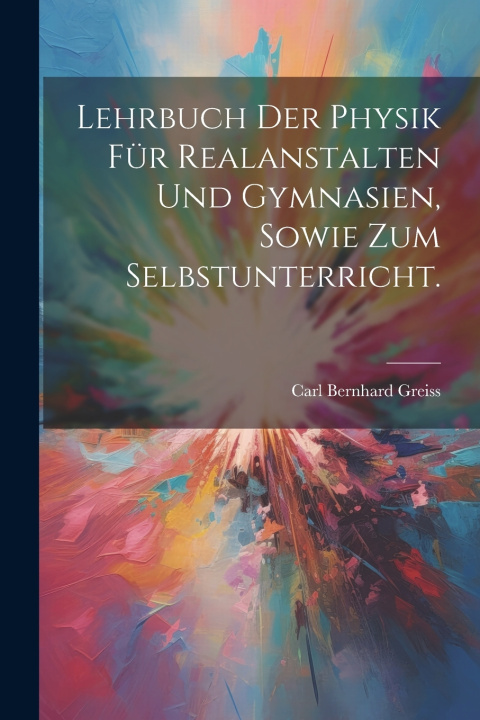Kniha Lehrbuch der Physik für Realanstalten und Gymnasien, sowie zum Selbstunterricht. Carl Bernhard Greiss