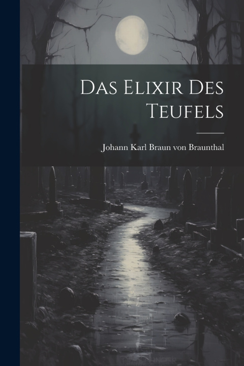 Kniha Das Elixir des Teufels Johann Karl Braun von Braunthal