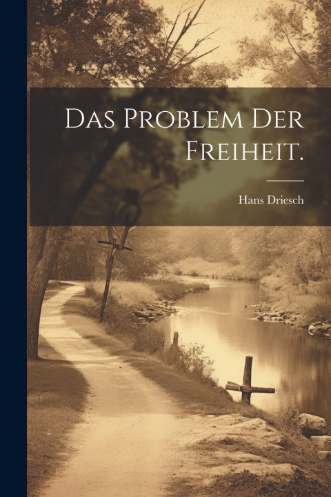 Kniha Das Problem der Freiheit. Hans Driesch